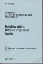 Révolutions solaires, directions, progressions, transits - La recherche et la date des évènements du destin par l'astrologie - Suite au Manuel complet d'astrologie, tome III