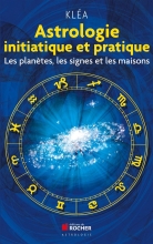 Astrologie initiatique et pratique - Les planètes, les signes et les maisons