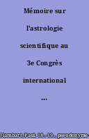 Mémoire sur l'astrologie scientifique au 3e Congrès international de psychologie expérimentale de 1923 : (Résumé succint de travaux publiés de 1898 à 1922)