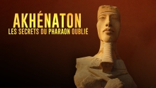 Akhenaton - Les Secrets du Pharaon Oublié