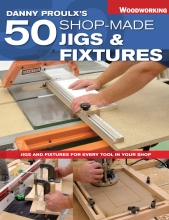 Danny Proulx's 50 Shop-Made Jigs and Fixtures