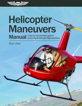 Helicopter Maneuvers Manual - A Step-by-Step Illustrated Guide to Performing All Helicopter Flight Operations