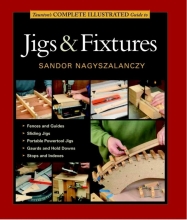 Taunton's Complete Illustrated Guide to Jigs and Fixtures