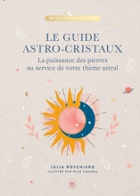 Le guide astro-cristaux - La puissance des pierres au service de votre thème astral