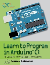 Learn to Program in Arduino C: - 18 Lessons, From setup() to Robots