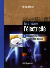 Sur la route de l'électricité - Tome 1 - Le magnétisme des aimants et l'électricité statique