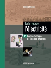 Sur la route de l'électricité - Tome 2 - Les piles électriques et l'électricité dynamique