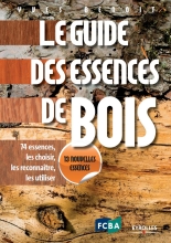Le Guide des Essences de Bois - 74 essences, les choisir, les reconnaître, les utiliser