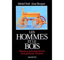 Les Hommes et le Bois - Histoire et technologie du bois de la préhistoire à nos jours