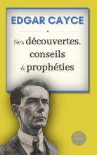 Edgar Cayce - Ses découvertes, conseils & prophéties