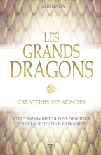 Les Grands Dragons - Créateurs des mondes - Une transmission des origines pour la nouvelle humanité