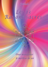 Les 13 Rayons sacrés - Pour manifester le meilleure de soi