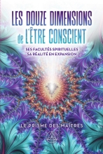 Le Prisme Des Maîtres - Les Douze Dimensions de L'Être Conscient (Tome 1)