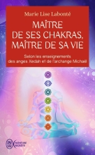 Maître de ses Chakras, Maître de sa vie - Selon les enseignements des anges Xédah et de l'Archange Mickaël