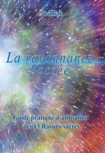 La Rayonnance Sacrée - Guide pratique d'utilisation des 13 rayons sacrés