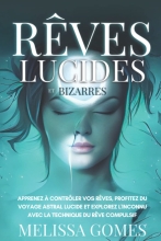 Rêves Lucides Et Bizarres - Apprenez À Contrôler Vos Rêves, Profitez Du Voyage Astral Lucide Et Explorez L'Inconnu Avec La Technique Du Rêve Compulsif