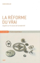 La Réforme du Vrai - Enquête sur les sources de la modernité